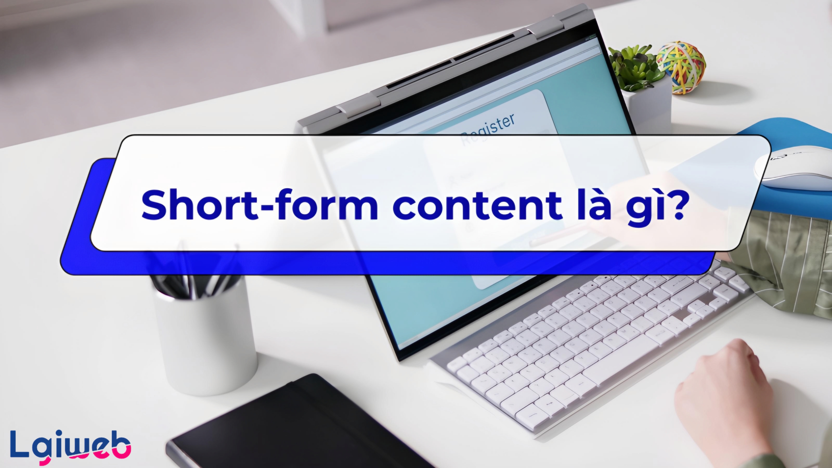 Short-form Content là gì? Short-form Content là gì?