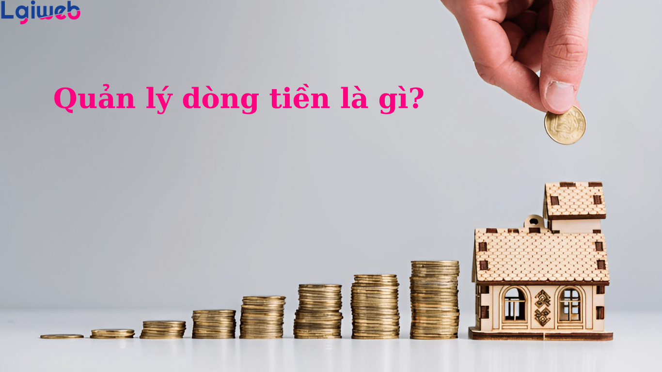 Quản lý dòng tiền là gì? Quản lý dòng tiền là gì?