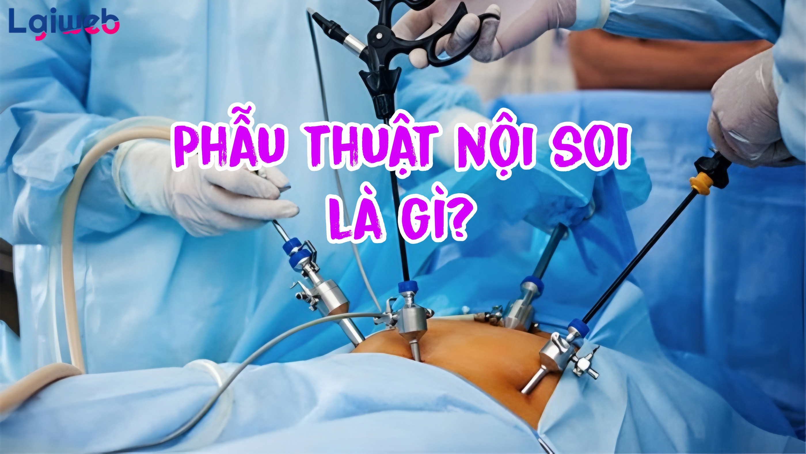 Phẫu thuật nội soi là gì? Phẫu thuật nội soi là gì?