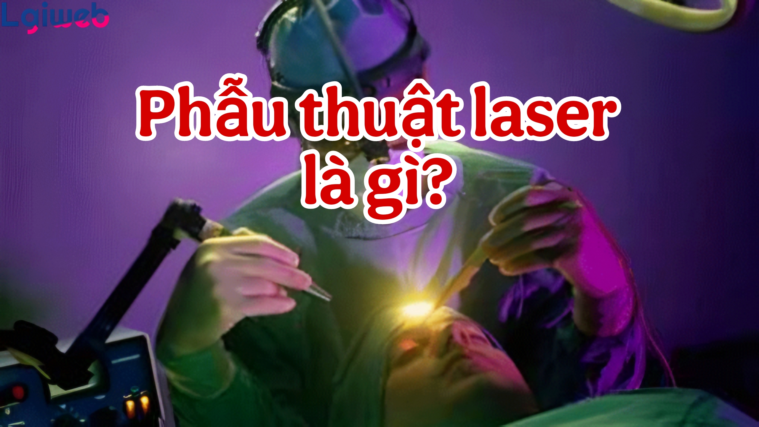 Phẫu thuật laser là gì? Phẫu thuật laser là gì?