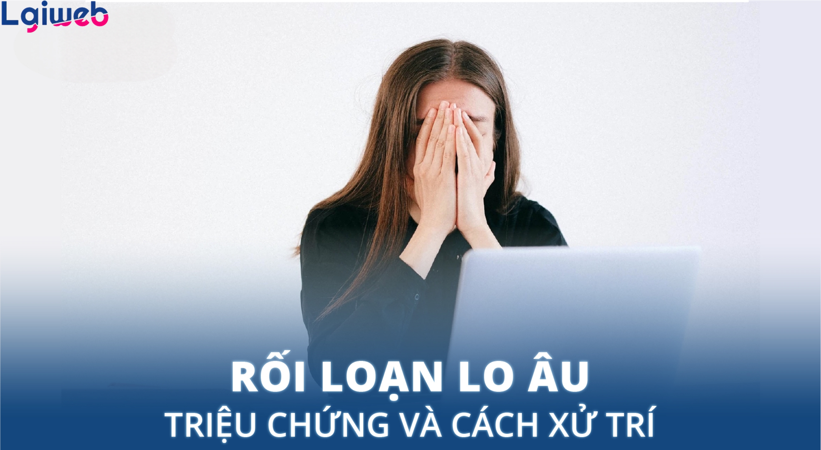 Rối loạn lo âu là gì? Rối loạn lo âu là gì?